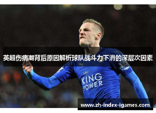 英超伤病潮背后原因解析球队战斗力下滑的深层次因素 英超伤病潮背后原因解析球队战斗力下滑的深层次因素