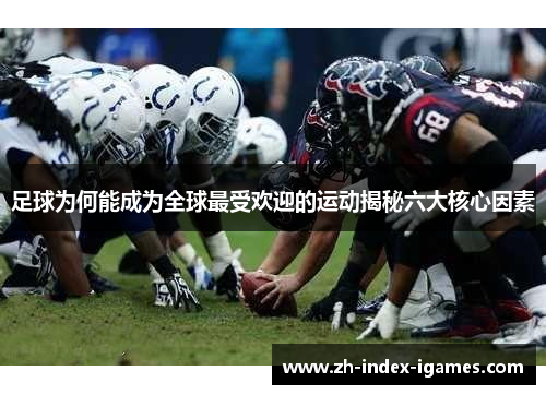 足球为何能成为全球最受欢迎的运动揭秘六大核心因素