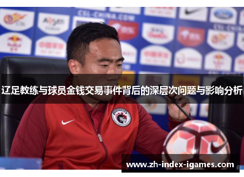 辽足教练与球员金钱交易事件背后的深层次问题与影响分析 辽足教练与球员金钱交易事件背后的深层次问题与影响分析