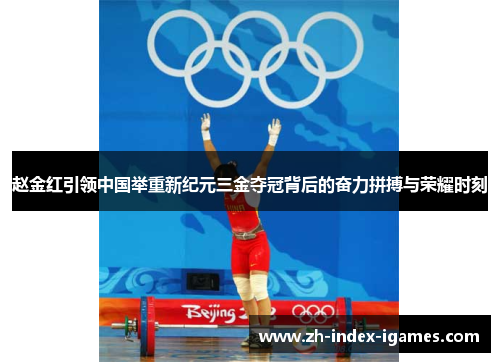 赵金红引领中国举重新纪元三金夺冠背后的奋力拼搏与荣耀时刻 赵金红引领中国举重新纪元三金夺冠背后的奋力拼搏与荣耀时刻