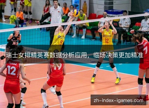 瑞士女排精英赛数据分析应用，临场决策更加精准